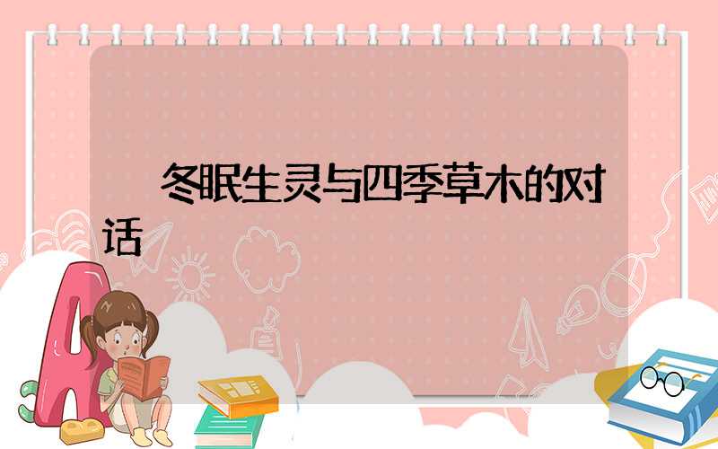 冬眠生灵与四季草木的对话